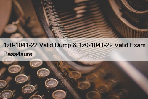 1z0-1041-22 Valid Dump & 1z0-1041-22 Valid Exam Pass4sure