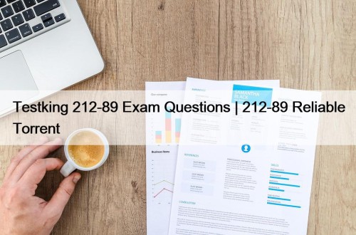 Testking 212-89 Exam Questions | 212-89 Reliable Torrent